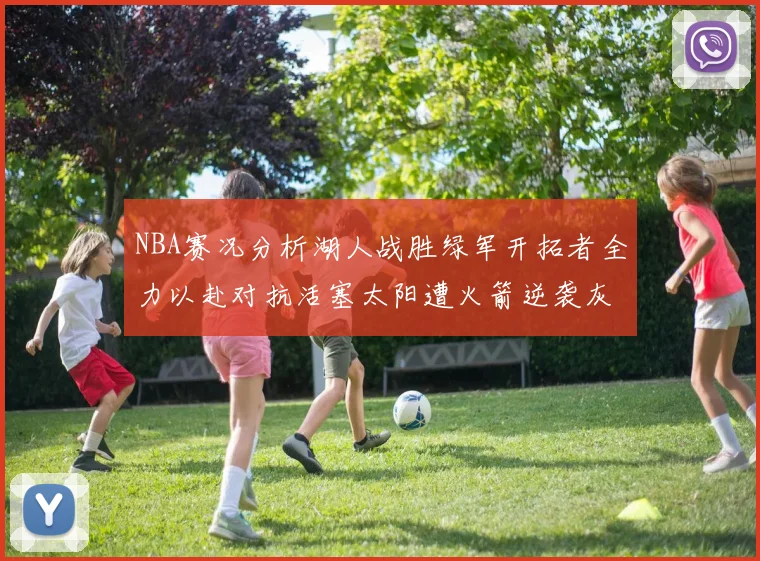 NBA赛况分析湖人战胜绿军开拓者全力以赴对抗活塞太阳遭火箭逆袭灰熊击败快船