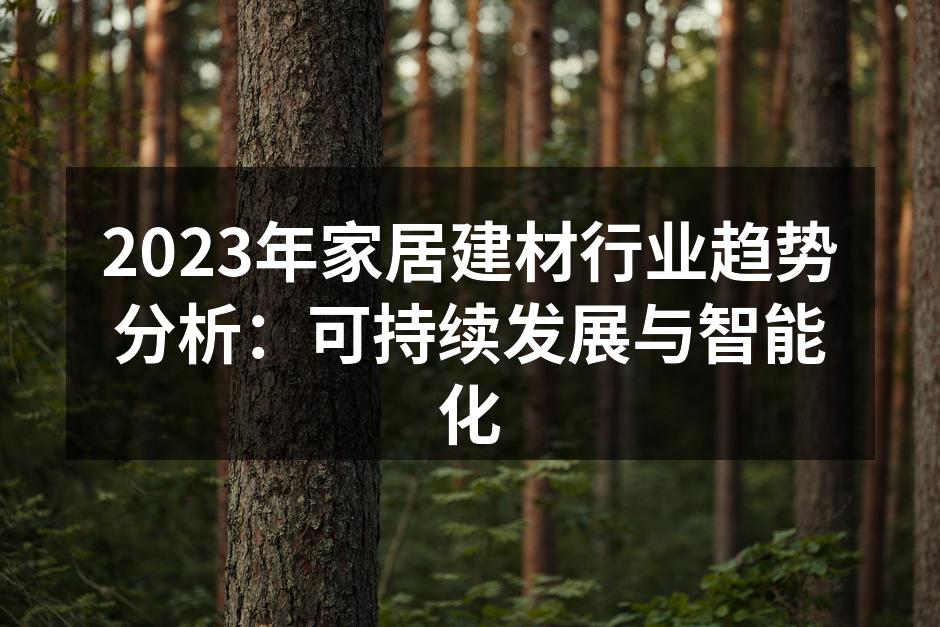 2023年家居建材行业趋势分析：可持续发展与智能化